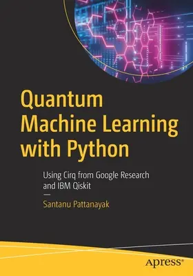 Kvantum gépi tanulás Python nyelvvel: A Google Research és az IBM Qiskit Cirq segítségével - Quantum Machine Learning with Python: Using Cirq from Google Research and IBM Qiskit