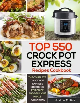 Top 550 Crock Pot Express receptek szakácskönyv: A teljes Crock Pot Express szakácskönyv a gyors és ízletes ételekhez bárki számára. - Top 550 Crock Pot Express Recipes Cookbook: The Complete Crock Pot Express Cookbook for Quick and Delicious Meals for Anyone