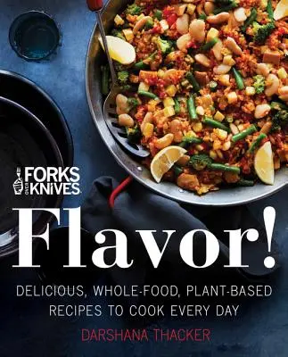 Forks Over Knives: Flavor!: Finom, teljes értékű, növényi alapú receptek a mindennapos főzéshez - Forks Over Knives: Flavor!: Delicious, Whole-Food, Plant-Based Recipes to Cook Every Day