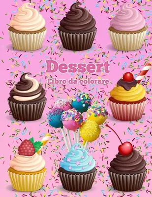 Desszert Libro Da Colorare: Cupcakes libro da colorare Gelato libro da colorare - Dessert Libro Da Colorare: Cupcakes libro da colorare Gelato libro da colorare