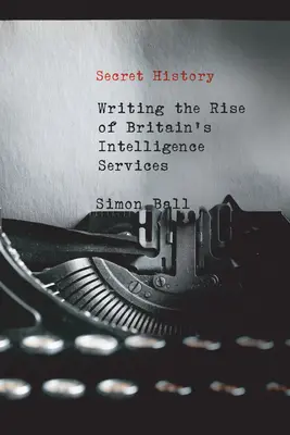 Titkos történelem: A brit hírszerző szolgálatok felemelkedésének megírása - Secret History: Writing the Rise of Britain's Intelligence Services