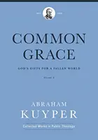 Közös kegyelem (3. kötet): Isten ajándékai egy bukott világ számára - Common Grace (Volume 3): God's Gifts for a Fallen World