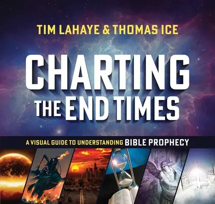 A végidők feltérképezése: A Visual Guide to Understanding Bible Prophecy (Vizuális útmutató a bibliai próféciák megértéséhez) - Charting the End Times: A Visual Guide to Understanding Bible Prophecy