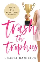 Trash the Trophies: Hogyan nyerjünk anélkül, hogy elveszítenénk a lelkünket - Trash the Trophies: How to Win Without Losing Your Soul