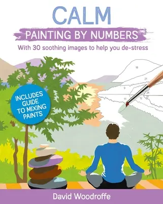 Nyugodt festés számok szerint: 30 nyugtató képpel, amelyek segítenek a stresszoldásban. Tartalmazza a festékek keverésének útmutatóját - Calm Painting by Numbers: With 30 Soothing Images to Help You De-Stress. Includes Guide to Mixing Paints