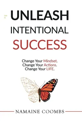 Szándékos sikerek felszabadítása: Change Your Mindset. Change Your Actions. Change Your Life. - Unleash Intentional Success: Change Your Mindset. Change Your Actions. Change Your Life.