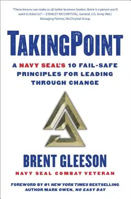 Takingpoint: Egy tengerészgyalogos 10 kudarctalan alapelv a változáson keresztüli vezetéshez - Takingpoint: A Navy Seal's 10 Fail Safe Principles for Leading Through Change