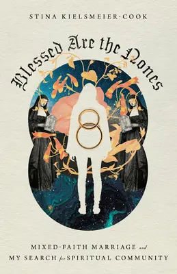 Áldottak a magányosok: Vegyes vallású házasság és a lelki közösség keresése - Blessed Are the Nones: Mixed-Faith Marriage and My Search for Spiritual Community