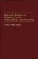 A tőke- és működési költségek becslése a városi közlekedéstervezésben - Estimating Capital and Operating Costs in Urban Transportation Planning