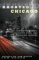 Kísértetjárta Chicago: Híres kísértetek, baljós helyszínek és múló legendák - Haunted Chicago: Famous Phantoms, Sinister Sites, and Lingering Legends