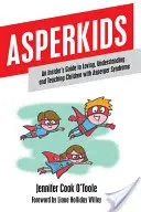 Asperkids: Asperger-szindrómás gyermekek szeretetéhez, megértéséhez és tanításához. - Asperkids: An Insider's Guide to Loving, Understanding and Teaching Children with Asperger Syndrome