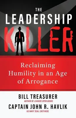 A vezetői gyilkos: Az alázat visszaszerzése az arrogancia korában - The Leadership Killer: Reclaiming Humility in an Age of Arrogance