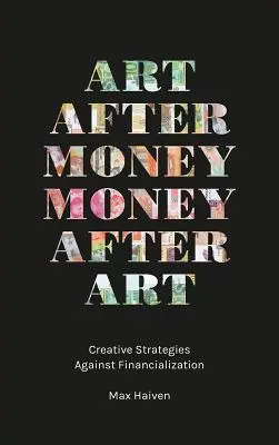 Művészet a pénz után, pénz a művészet után: Kreatív stratégiák a financializáció ellen - Art After Money, Money After Art: Creative Strategies Against Financialization