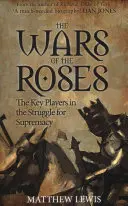 A rózsák háborúja: A felsőbbrendűségért folytatott küzdelem kulcsszereplői - The Wars of the Roses: The Key Players in the Struggle for Supremacy