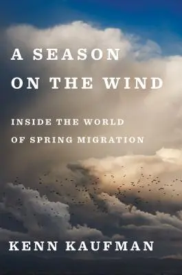 Egy évszak a szélben: a tavaszi vándorlás világában - A Season on the Wind: Inside the World of Spring Migration