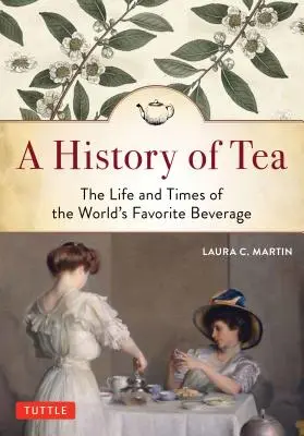 A tea története: The Life and Times of the World's Favorite Beverage: The Life and Times of the World's Favorite Feverage - A History of Tea: The Life and Times of the World's Favorite Beverage