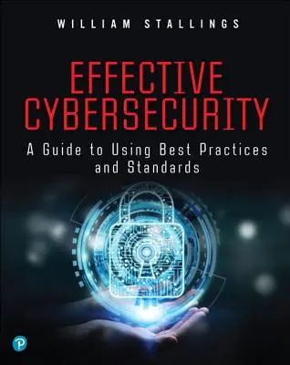 Hatékony kiberbiztonság: Útmutató a legjobb gyakorlatok és szabványok alkalmazásához - Effective Cybersecurity: A Guide to Using Best Practices and Standards