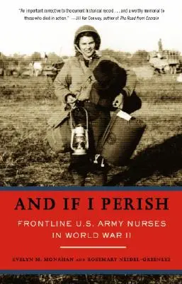 És ha elpusztulok: Az amerikai hadsereg ápolónői a második világháborúban - And If I Perish: Frontline U.S. Army Nurses in World War II