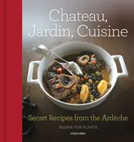 Chateau, Jardin, Cuisine: Titkos receptek az Ardche-ból - Chateau, Jardin, Cuisine: Secret Recipes from the Ardche