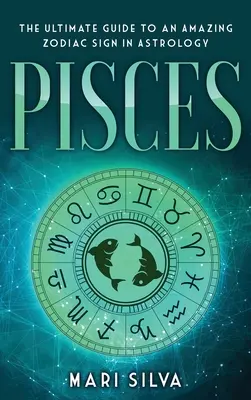 Halak: Az asztrológia egy csodálatos csillagjegyének végső útmutatója - Pisces: The Ultimate Guide to an Amazing Zodiac Sign in Astrology