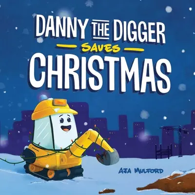 Danny, az ásó megmenti a karácsonyt: A Construction Site Holiday Story for Kids - Danny the Digger Saves Christmas: A Construction Site Holiday Story for Kids