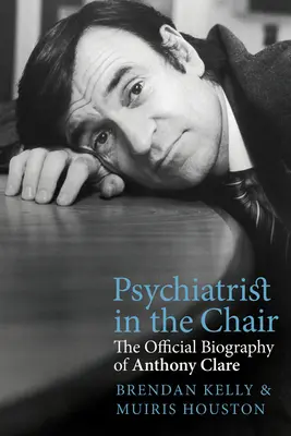 Pszichiáter a székben: Anthony Clare hivatalos életrajza - Psychiatrist in the Chair: The Official Biography of Anthony Clare