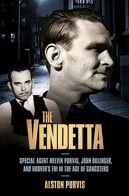 A vendetta: Melvin Purvis különleges ügynök, John Dillinger és Hoover FBI-ja a gengszterek korában - The Vendetta: Special Agent Melvin Purvis, John Dillinger, and Hoover's FBI in the Age of Gangsters