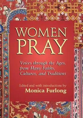 Nők imádkoznak: Hangok az idők során, számos hitből, kultúrából és hagyományból - Women Pray: Voices Through the Ages, from Many Faiths, Cultures, and Traditions