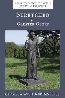 Nagyobb dicsőségre feszítve: Mit várhatunk a lelkigyakorlatoktól? - Stretched for Greater Glory: What to Expect from the Spiritual Exercises