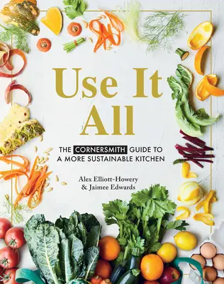 Use It All: A Cornersmith útmutatója a fenntarthatóbb konyhához - Use It All: The Cornersmith Guide to a More Sustainable Kitchen