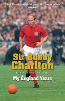 Sir Bobby Charlton: Angliai éveim: The Autobiography - Sir Bobby Charlton: My England Years: The Autobiography