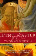 Nagyböjti és húsvéti bölcsességek Thomas Mertontól: Napi Szentírás és imák Thomas Merton saját szavaival együtt - Lent and Easter Wisdom from Thomas Merton: Daily Scripture and Prayers Together with Thomas Merton's Own Words