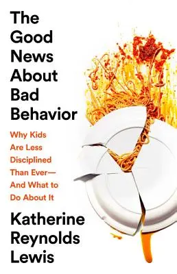 A jó hír a rossz viselkedésről: Miért fegyelmezetlenebbek a gyerekek, mint valaha -- és mit tehetünk ellene - The Good News about Bad Behavior: Why Kids Are Less Disciplined Than Ever -- And What to Do about It