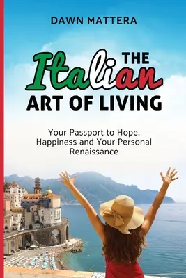 Az olasz életművészet: Útlevél a reményhez, a boldogsághoz és a személyes reneszánszhoz - The Italian Art of Living: Your Passport to Hope, Happiness and Your Personal Renaissance