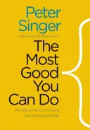 A legtöbb jót, amit tehetsz: Hogyan változtatja meg a hatékony önzetlenség az etikus életről alkotott elképzeléseket? - The Most Good You Can Do: How Effective Altruism Is Changing Ideas about Living Ethically