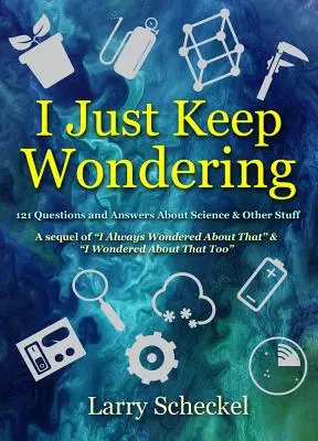 Csak folyton csodálkozom: 121 kérdés és válasz a tudományról és más dolgokról - I Just Keep Wondering: 121 Questions and Answers about Science and Other Stuff