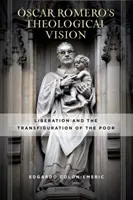 Scar Romero teológiai víziója: Romero Romero: A felszabadulás és a szegények átváltozása: A felszabadulás és a szegények átváltozása - scar Romero's Theological Vision: Liberation and the Transfiguration of the Poor
