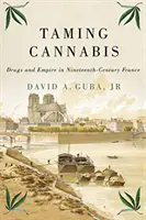 A kannabisz megzabolázása, 1: Kábítószer és birodalom a tizenkilencedik századi Franciaországban - Taming Cannabis, 1: Drugs and Empire in Nineteenth-Century France