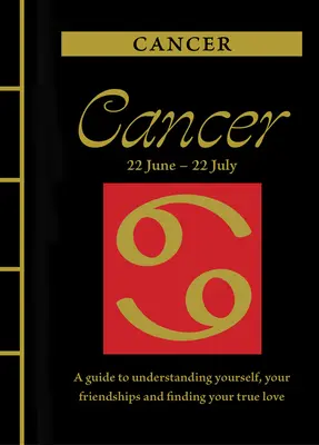 Rák: A Guide to Understanding Yourself, Your Friendships and Finding Your True Love (Útmutató önmagad, barátságaid megértéséhez és az igaz szerelem megtalálásához). - Cancer: A Guide to Understanding Yourself, Your Friendships and Finding Your True Love