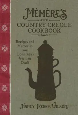 Mmre's Country Creole Cookbook: Receptek és emlékek Louisiana német partvidékéről - Mmre's Country Creole Cookbook: Recipes and Memories from Louisiana's German Coast