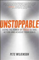 Megállíthatatlanul: Az összpontosítás erejének felhasználása a cselekvéshez és a célok eléréséhez - Unstoppable: Using the Power of Focus to Take Action and Achieve Your Goals