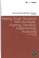 Kemény döntések jól és rosszul: Kialakítás, döntés, végrehajtás, értékelés - Making Tough Decisions Well and Badly: Framing, Deciding, Implementing, Assessing