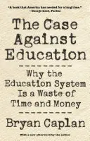 Az oktatás elleni ügy: Miért pazarolja az oktatási rendszer az időt és a pénzt? - The Case Against Education: Why the Education System Is a Waste of Time and Money