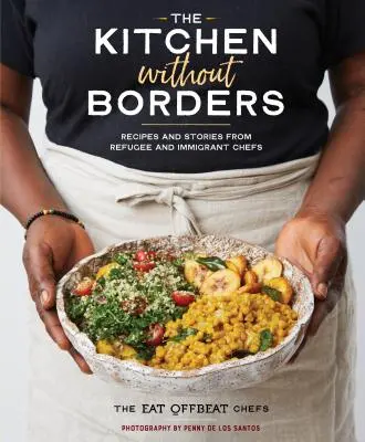 A konyha határok nélkül: Receptek és történetek menekült és bevándorló szakácsoktól - The Kitchen Without Borders: Recipes and Stories from Refugee and Immigrant Chefs