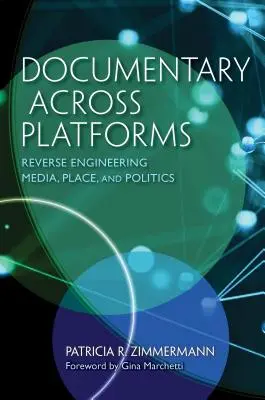 Platformokon átívelő dokumentáció: Reverse Engineering Media, Place, and Politics (Média, hely és politika visszafejtése) - Documentary Across Platforms: Reverse Engineering Media, Place, and Politics