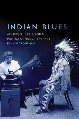 Indiai blues: Az amerikai indiánok és a zene politikája, 1879-1934 - Indian Blues: American Indians and the Politics of Music, 1879-1934