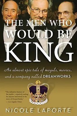 A férfiak, akik királyok lettek volna: Egy majdnem epikus történet mogulokról, filmekről és egy DreamWorks nevű cégről - The Men Who Would Be King: An Almost Epic Tale of Moguls, Movies, and a Company Called DreamWorks