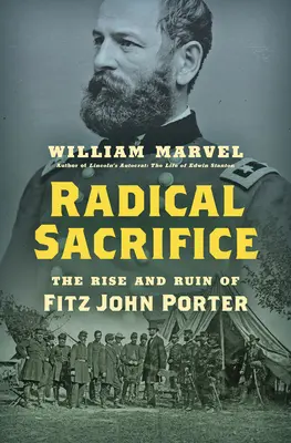 Radical Sacrifice: Fitz John Porter felemelkedése és tönkremenetele - Radical Sacrifice: The Rise and Ruin of Fitz John Porter