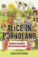 Alice in Pornoland: Kemény találkozások a viktoriánus gótikával - Alice in Pornoland: Hardcore Encounters with the Victorian Gothic