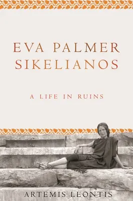 Eva Palmer Sikelianos: Sikelianosianos: Egy élet romokban - Eva Palmer Sikelianos: A Life in Ruins